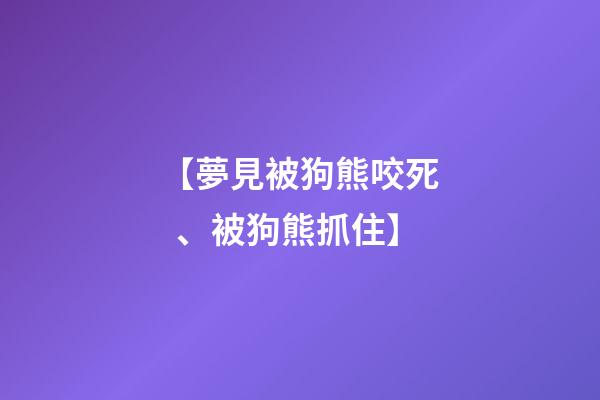 【夢見被狗熊咬死、被狗熊抓住】